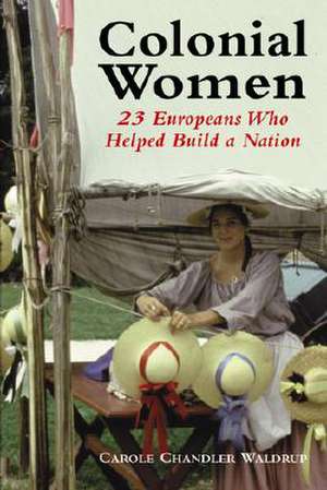 Colonial Women: 23 Europeans Who Helped Build a Nation de Carole Chandler Waldrup