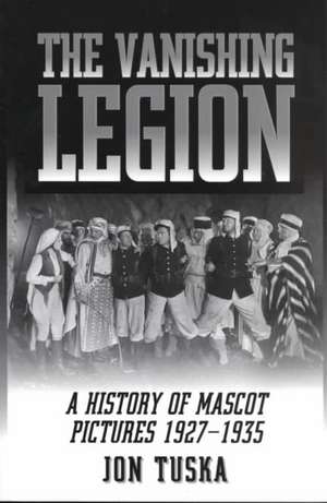 The Vanishing Legion a History of Mascot Pictures, 1927-1935 de Jon Tuska