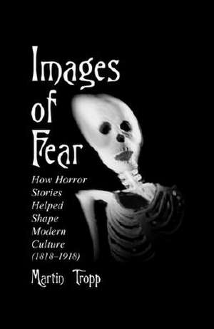 Images of Fear: How Horror Stories Helped Shape Modern Culture (1818-1918) de Martin Tropp