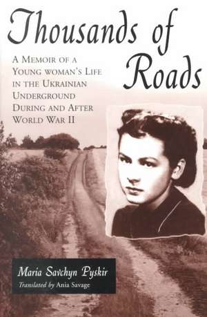 Thousands of Roads: A Memoir of a Young Woman's Life in the Ukrainian Underground During and After World War II de Maria Savchyn Pyskir