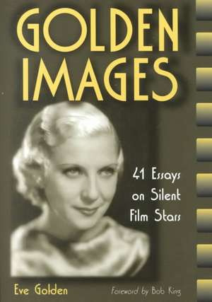 Golden Images: 41 Essays on Silent Film Stars de Eve Golden