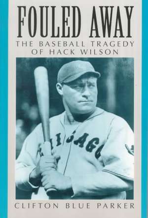 Fouled Away: The Baseball Tragedy of Hack Wilson de Clifton Blue Parker