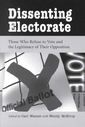 Dissenting Electorate: Those Who Refuse to Vote and the Legitimacy of Their Opposition de Carl Watner