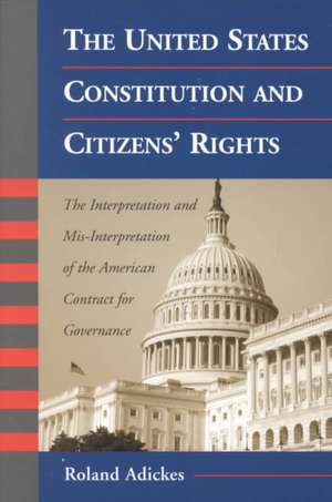 The United States Constitution and Citizens' Rights: The Interpretation and MIS-Interpretation of the American Contract for Governance de Roland Adickes