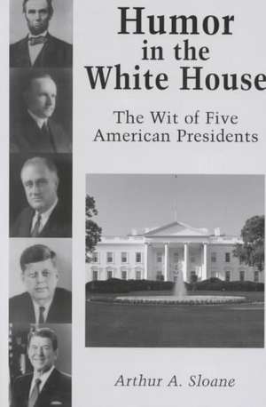 Humor in the White House: "The Wit of Five American Presidents" de Arthur A. Sloane