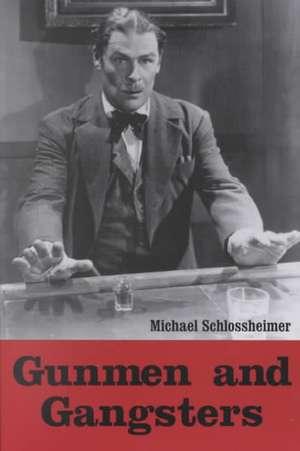 Gunmen and Gangsters: Profiles of Nine Actors Who Portrayed Memorable Screen Tough Guys de Michael Schlossheimer