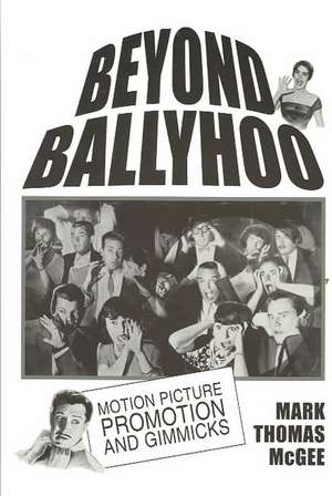 Beyond Ballyhoo: Motion Picture Promotion and Gimmicks de Mark Thomas McGee