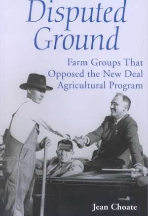 Disputed Ground: Farm Groups That Opposed the New Deal Agricultural Program de Jean Choate
