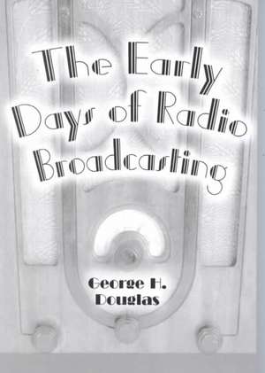 The Early Days of Radio Broadcasting: "" de George H. Douglas