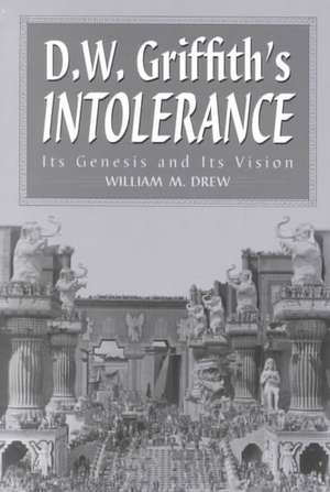 D.W. Griffith's Intolerance: Its Genesis and Its Vision de William M. Drew