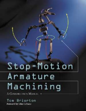 Stop-Motion Armature Machining: A Construction Manual de Tom Brierton