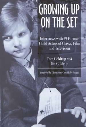 Growing Up on the Set: Interviews with 39 Former Child Actors of Classic Film and Television de Tom Goldrup