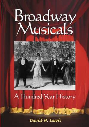 Broadway Musicals: A Hundred Year History de David H. Lewis