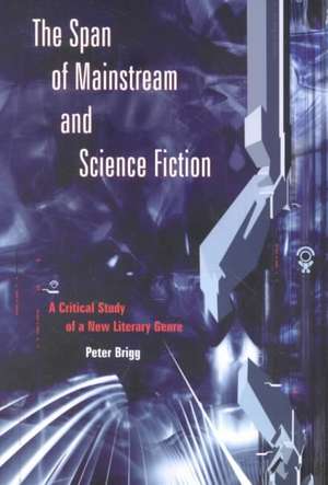 The Span of Mainstream and Science Fiction: A Critical Study of a New Literary Genre de Peter Brigg