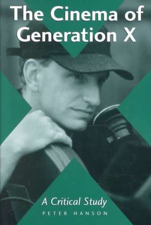 The Cinema of Generation X: A Critical Study of Films and Directors de Peter Hanson