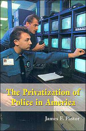 The Privatization of Police in America: An Analysis and Case Study de James F. Pastor