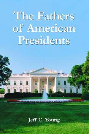 The Fathers of American Presidents de Jeff C. Young