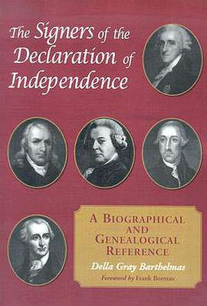 The Signers of the Declaration of Independence: A Biographical and Genealogical Reference de Della Gray Barthelmas