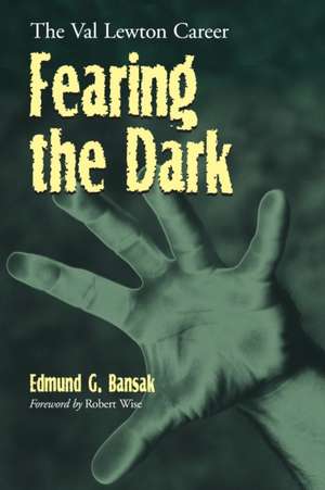 Fearing the Dark: The Val Lewton Career de Edmund G. Bansak