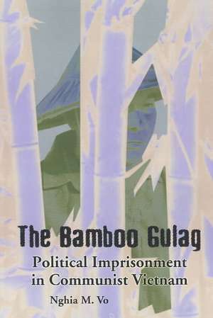 The Bamboo Gulag: "Political Imprisonment in Communist Vietnam" de Nghia M. Vo