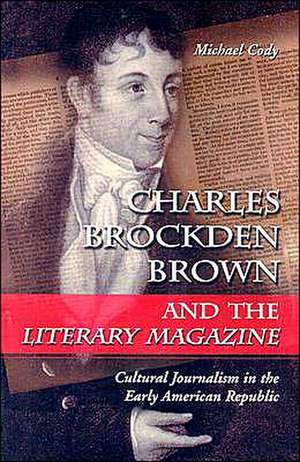 Charles Brockden Brown and the "Literary Magazine: "Cultural Journalism in the Early American Republic" de Michael Cody