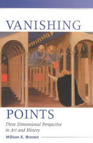 Vanishing Points: A History of Three Dimensional Perspective in Art de Milton E. Brener