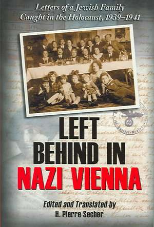 Left Behind in Nazi Vienna: Letters of a Jewish Family Caught in the Holocaust, 1939-1941 de H. Pierre Secher