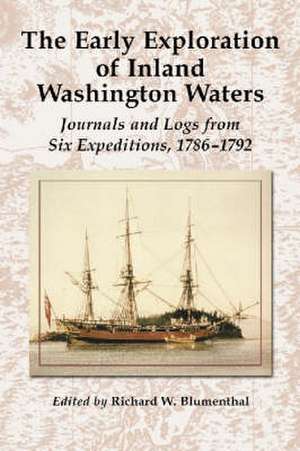 The Early Exploration of Inland Washington Waters: Journals and Logs from Six Expeditions, 17861792 de Richard W. Blumenthal