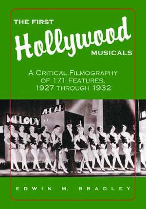 The First Hollywood Musicals: A Critical Filmography of 171 Features, 1927 Through 1932 de Edwin M. Bradley