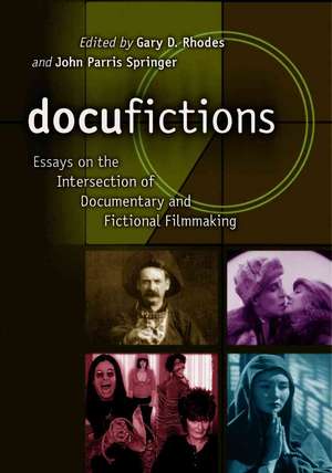 Docufictions: Essays on the Intersection of Documentary and Fictional Filmaking de Gary D. Rhodes