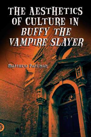 The Aesthetics of Culture in Buffy the Vampire Slayer de Matthew Pateman