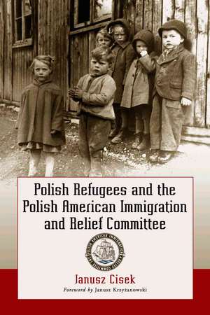 Polish Refugees and the Polish American Immigration and Relief Committee: "" de Albert S. Juszczak