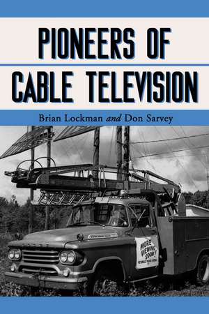 Pioneers of Cable Television: The Pennsylvania Founders of an Industry de Brian Lockman