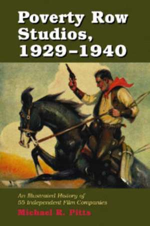 Poverty Row Studios, 1929-1940: An Illustrated History of 55 Independent Film Companies, with a Filmography for Each de Michael R. Pitts