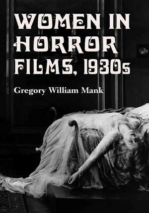 Women in Horror Films, 1930s de Gregory William Mank