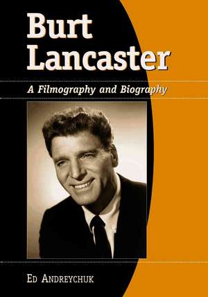 Burt Lancaster: A Filmography and Biography de Ed Andreychuk