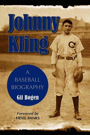 Johnny Kling: A Baseball Biography de Gil Bogen