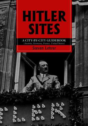 Hitler Sites: A City-By-City Guidebook (Austria, Germany, France, United States) de Steven Lehrer