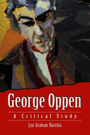 George Oppen: A Critical Study de Lyn Graham Barzilai