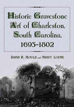 Historic Gravestone Art of Charleston South Carolina 1695-1802: "" de DAVID R. MOULD