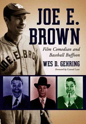 Joe E. Brown: "Film Comedian and Baseball Buffoon" de Wes D. Gehring