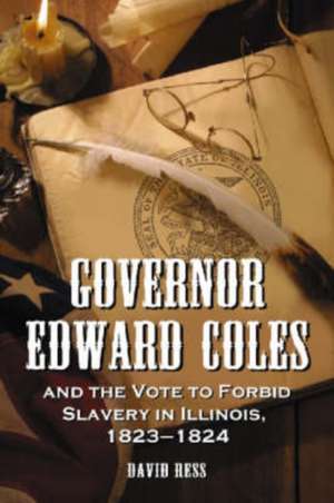 Governor Edward Coles and the Vote to Forbid Slavery in Illinois, 1823-1824 de David Ress