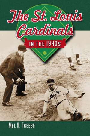 The St. Louis Cardinals in the 1940s: "" de Mel R. Freese