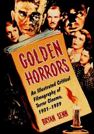 Golden Horrors: An Illustrated Critical Filmography of Terror Cinema, 1931-1939 de Bryan Senn