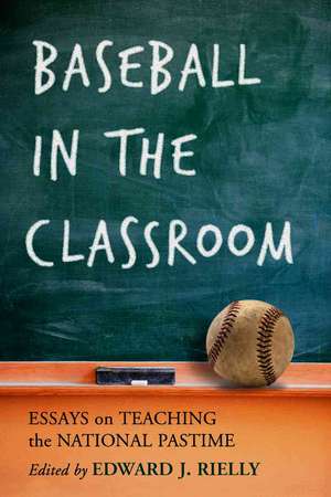 Baseball in the Classroom: "Essays on Teaching the National Pastime" de Edward J. Rielly