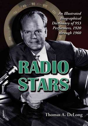 Radio Stars: "An Illustrated Biographical Dictionary of 953 Performers, 1920 Through 1960" de Thomas A. DeLong