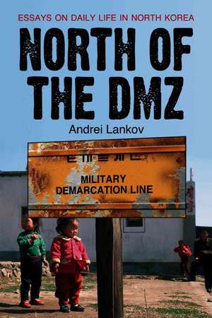 North of the DMZ: Essays on Daily Life in North Korea de Andrei Lankov