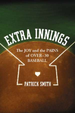 Extra Innings: "The Joy and the Pains of Over - 30 Baseball" de Patrick Smith