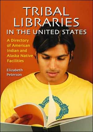 Tribal Libraries in the United States: A Directory of American Indian and Alaska Native Facilities de Elizabeth Peterson