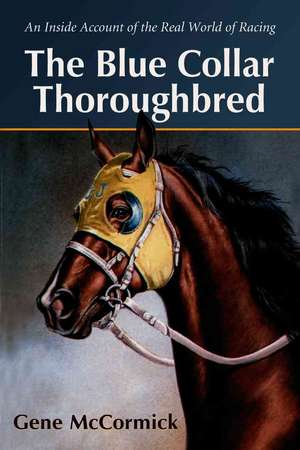 The Blue Collar Thoroughbred: "An Inside Account of the Real World of Racing" de Gene H. McCormick